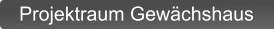 Projektraum Gewächshaus